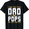 I Have Two 2 Titles Dad And Pops And I Rock Them Both T-Shirt