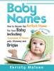 The Baby Names : How To Choose the Perfect Name for Your Baby Including Thousands of Names with Meaning and Origin Book