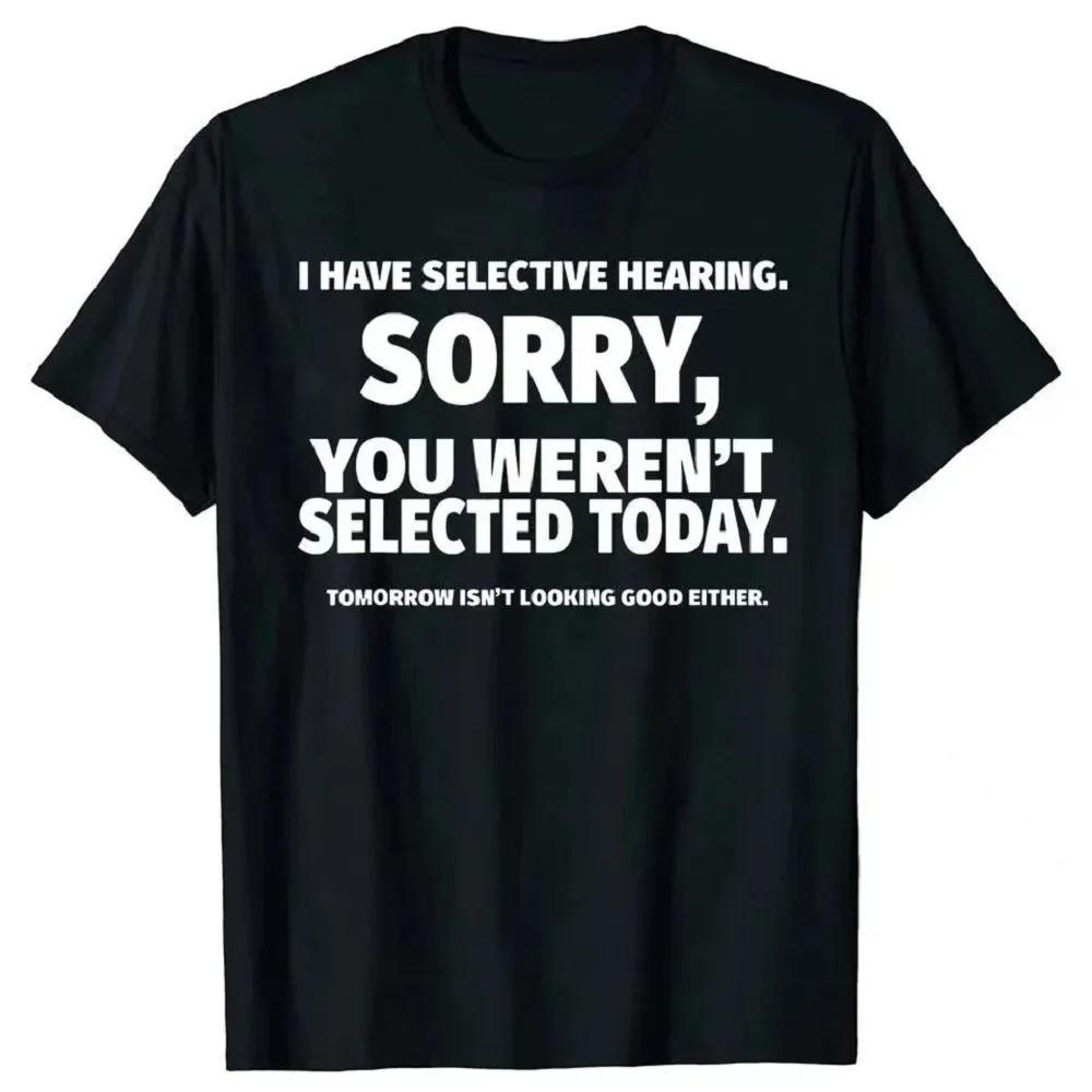 Fun I Have Selective Hearing and Youre Not Selected TShirt Design Short Sleeve Summer 2026 New Unisexs Clothing TShirt