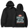 Women Funny TAKE ME TO THE BEACH Art Letter Print Hooded Men Women Prevalent Hoodies Oversized Sweatshirt Female Pullover