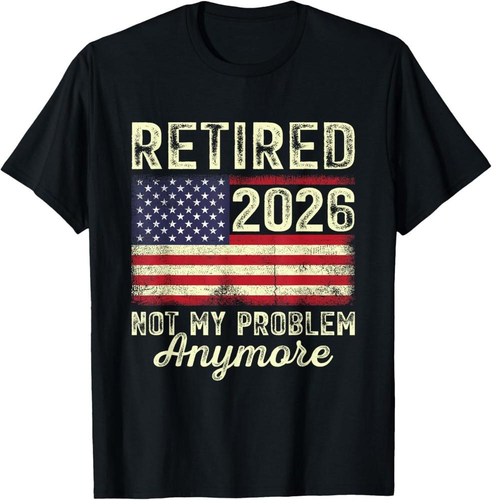 Retired 2026 not my problem anymore US flag for retirement T-Shirt Unisex T-Shirt