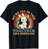 Funny We're All In This Together Like Hostages Humor Vintage Gift Unisex T-Shirt