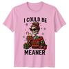 I Could Be Meaner Christmas Holidays Skeleton Unisexs TShirt Unisexs Graphic Tee