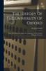 Книга The History Of The University Of Oxford : From The Death Of William The Conqueror, To The Demise Of Queen Elizabeth
