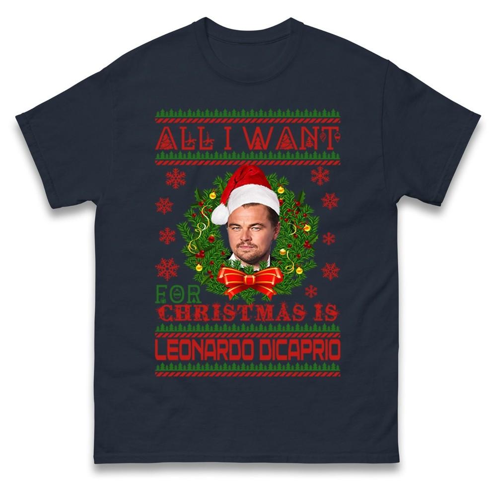 All I Want For Christmas Is Leonardo Dicaprio T Shirt Xmas Hooded Tee Shirt Top