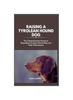 Книга Raising a Tyrolean Hound Dog : The Comprehensive Resource Regarding Tyrolean Hound Dogs and Their Maintenance