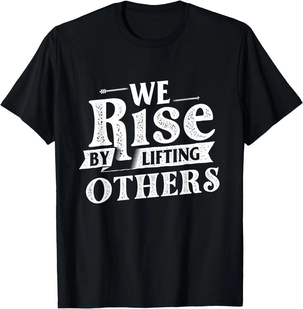 We Rise by Lifting Others - Motivational Quote Inspiration unisex T-Shirt
