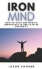 The Iron Mind : How To Cope and Remain Unbeatable In the Face of Adversity A Step-By-Step Guide To Facing Life's Challenges Book