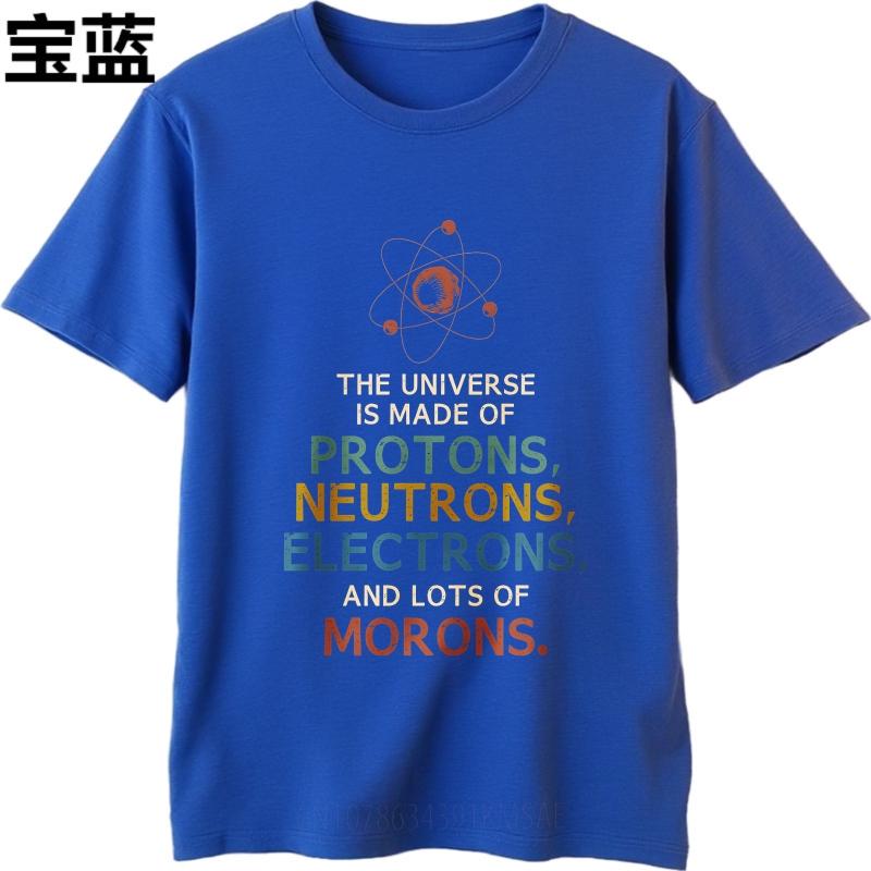 Brand Summer Unisex T Shirt The Universe Is Made Of Protons Neutrons Electrons And Lots Of Morons Short Sleeve Comfortable O