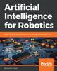 Книга Artificial Intelligence for Robotics : Build Intelligent Robots That Perform Human Tasks Using AI Techniques