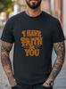 Inspirational Graphic T-Shirt I Have Faith In You Uplifting Message Tee Unisex