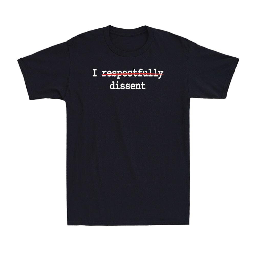 I Respectfully Dissent Funny Political Joke Immunity Quote Men's T-Shirt T-shirt
