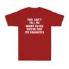 You Cant Tell Me What To Do You Are Not My Daughter Fathers Day Unisexs Tshirt