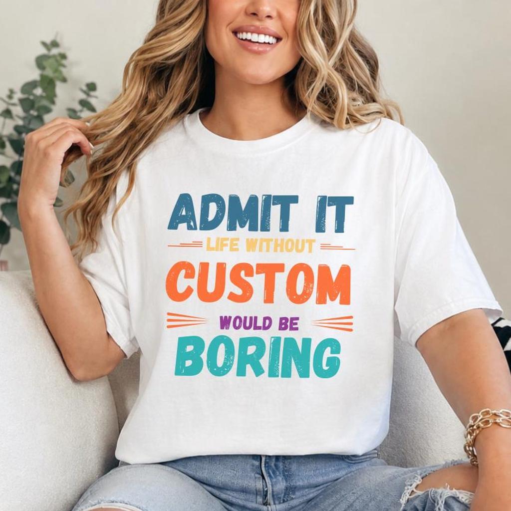 Personalized Funny Shirt, Custom Name T-Shirt, Life Without Me Would Be Boring Tee, Custom Gift for Her, Personalized Birthday Gift