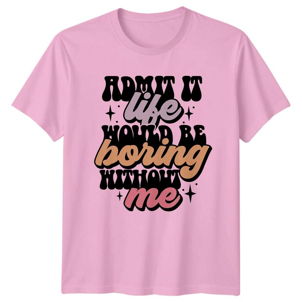 Admit It Life Would Be TShirt Sarcastic Quotes Novelty Birthday Gift For Him