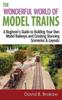 Книга The Wonderful World of Model Trains : A Beginner's Guide To Building Your Own Model Railways and Creating Stunning Sceneries & Layouts