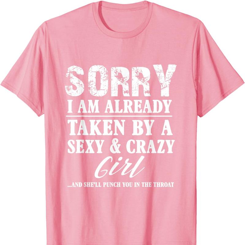 Sorry Im Already Taken By A Sexy and Crazy Girl Boyfriend Cotton TShirt Crew Neck Fashion Casual Novelty Trending Creative Tee