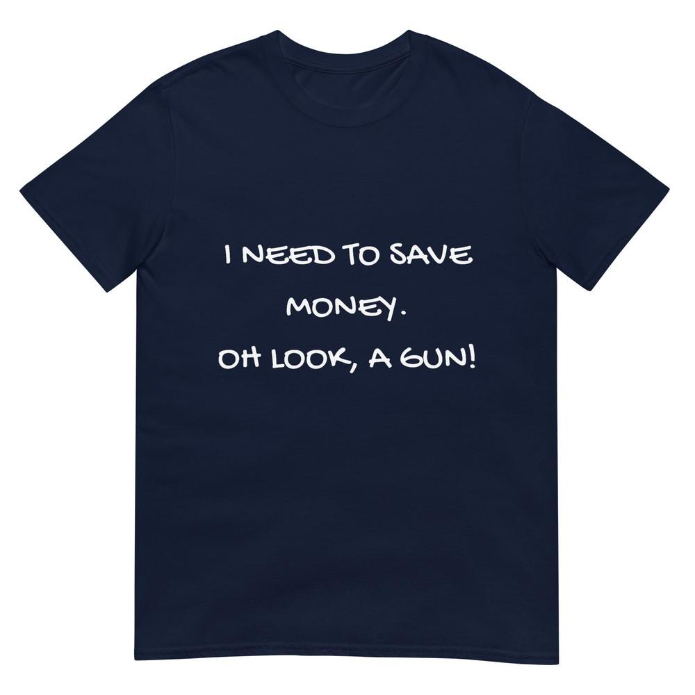 Funny I Need To Save Money Oh Look A Gun Gift Tshirt