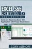 The Excel 365 for Beginners 2021 Edition : Guide On Mastering Excel 365 Application with Proper Illustrations Book