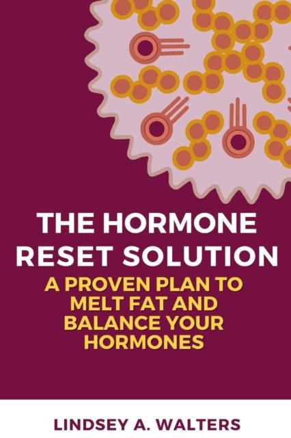 The The Hormone Reset Solution : A Proven Plan To Melt Fat and Balance Your Hormones Book