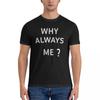 Men T-shirt Why Always Me Classic T-Shirt T Shirt Men Shirts Graphic Tees Tshirts for Men Summer Male Tee-shirt