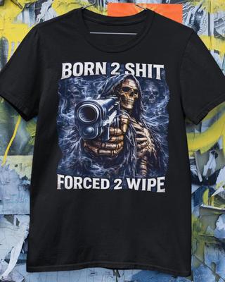 Born 2 Shit Forced To Wipe Sigma Skeleton Meme Shirt Dark Humor Tee