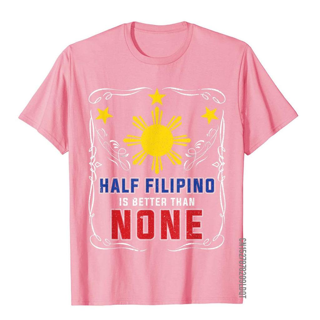 Half Filipino Is Better Than None Philippines TShirt Tops Tees Latest Crazy Cotton Mens T Shirt Hip Hop