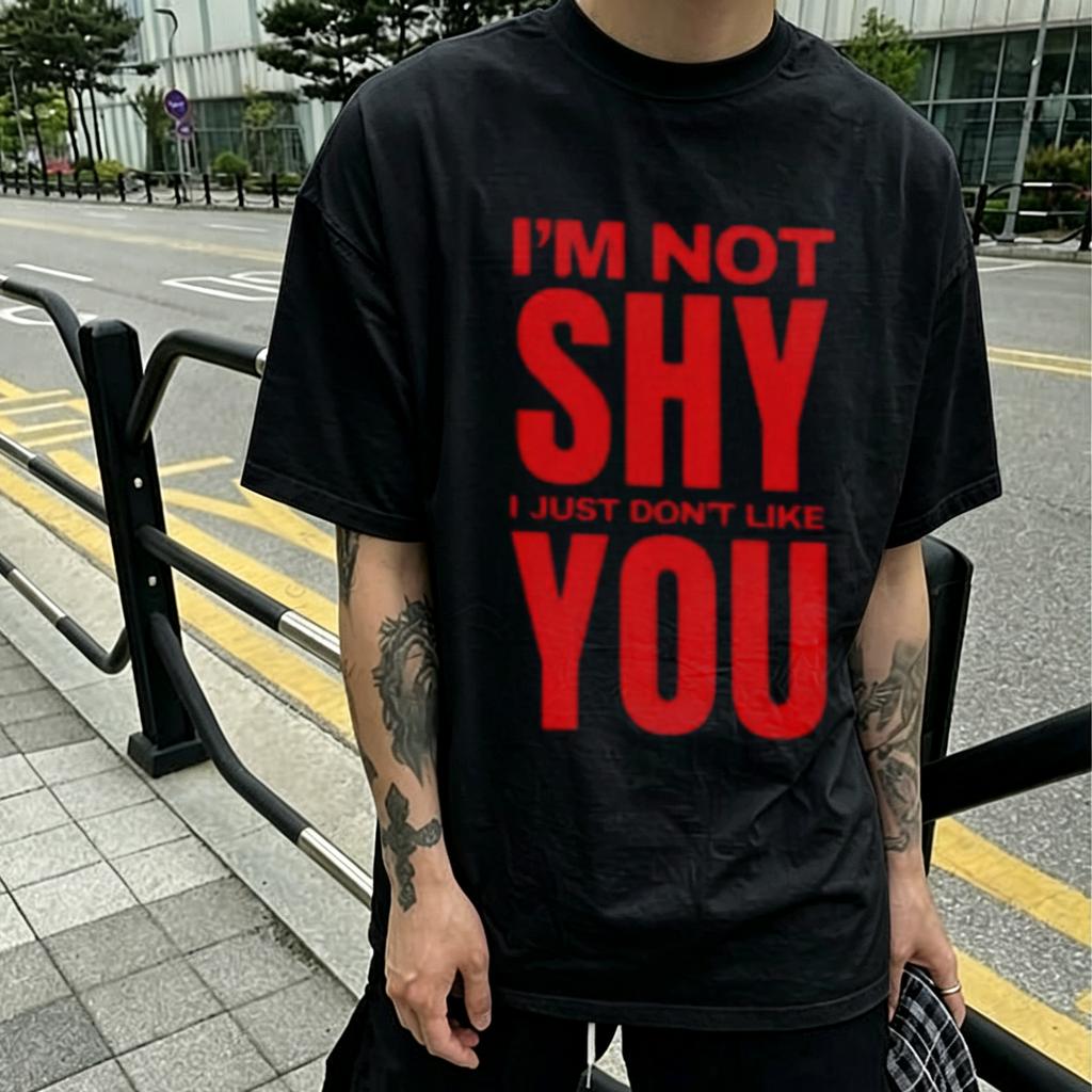 Im Not Shy I Just Dont Like You Fun English Street Style Tshirt Summer Cotton Trendy Niche Tops Unisexs Unisexs Streetwear
