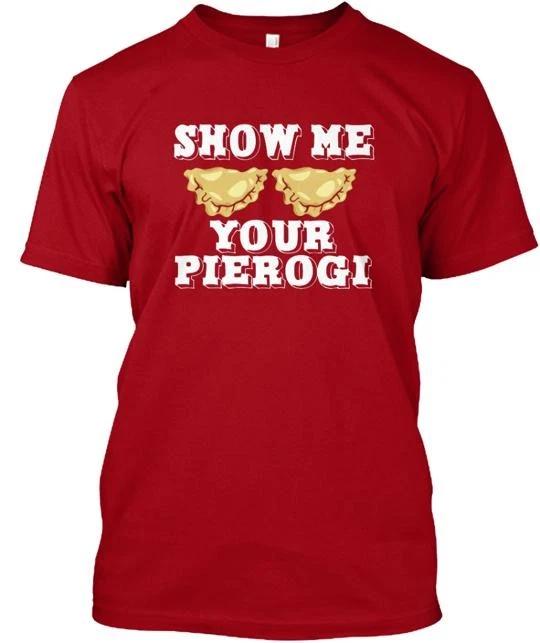 Show me your Pierogi Tee TTshirt Made in the USA Size S to 5XL