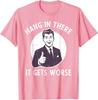 Hang In There It Gets Worse Sarcastic Retro Man Thumbs Up Graphic Tee Shirt Casual Cotton Crewneck TShirt