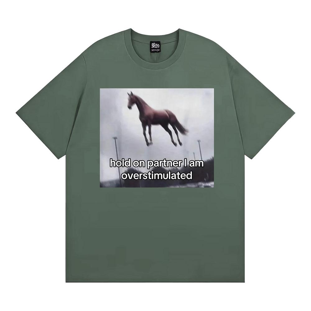 Hold on Partner I Am Overstimulated Horse T Shirt Funny Anxiety Meme Tshirts Men Women Fashion Casual Humor Short Sleeve Tshirt