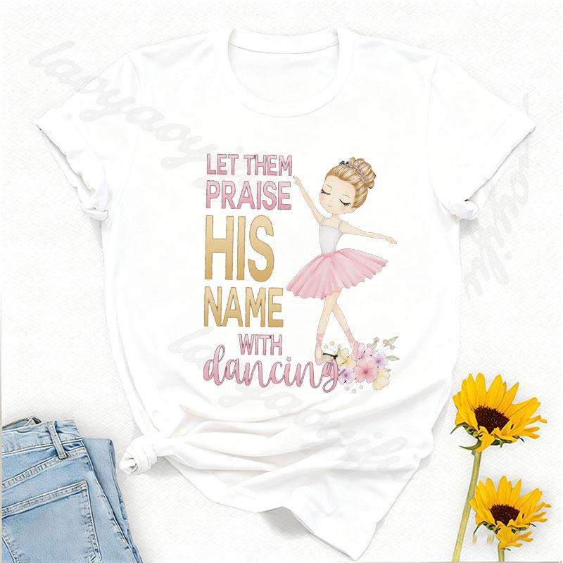 Praise His Name TShirt Christian Gift for Dance Teachers Harajuku Women Clothing Aesthetic Vintage Yk Top Cotton Tshirts