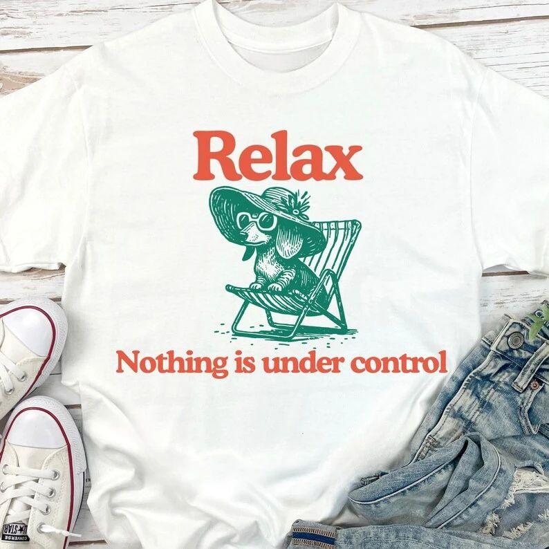 Y2K Funny Relax Nothing Is Under Control Meme T Shirt Vintage Men's and Women's Tee Streetwear Casual Cotton Summer New T-Shirt