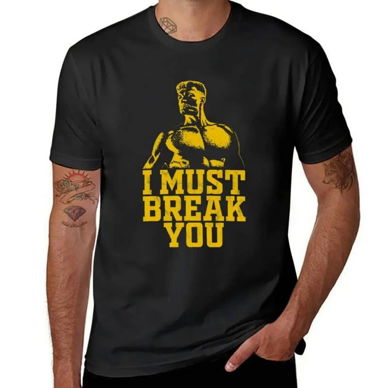 I Must Break You T-Shirt tees Blouse mens graphic t-shirts funny Unisex T-Shirt