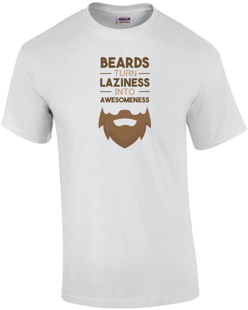 Beards turn laziness into awesomeness - funny beard t-shirt