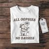 All Oopsies No Daisies Funny Shirt, Retro Funny T Shirt, Weird T Shirt, Meme TShirt, Crazy Shirt, Unisex Shirt, Funny Gift, Cute T-Shirt