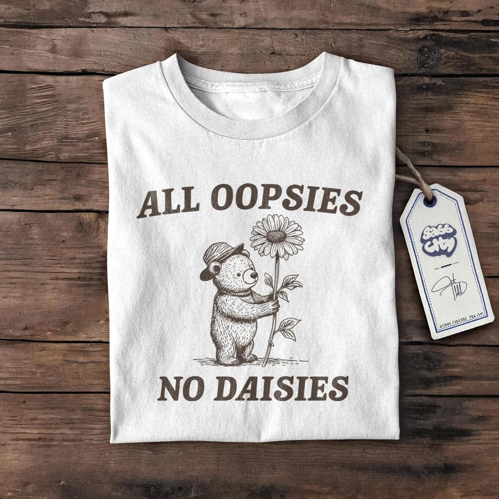 All Oopsies No Daisies Funny Shirt, Retro Funny T Shirt, Weird T Shirt, Meme TShirt, Crazy Shirt, Unisex Shirt, Funny Gift, Cute T-Shirt