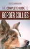 Книга The Complete Guide To Border Collies : Training, Teaching, Feeding, Raising, and Loving Your New Border Collie Puppy